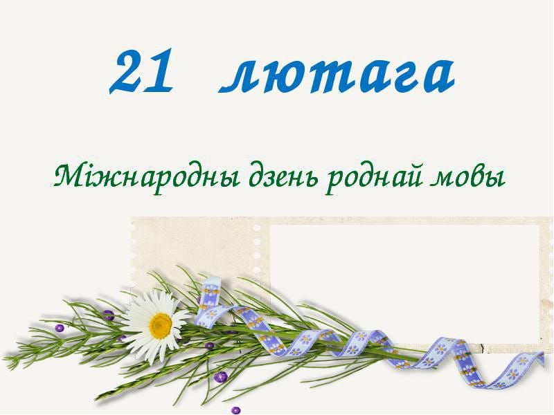 21 лютага – Міжнародны дзень роднай мовы